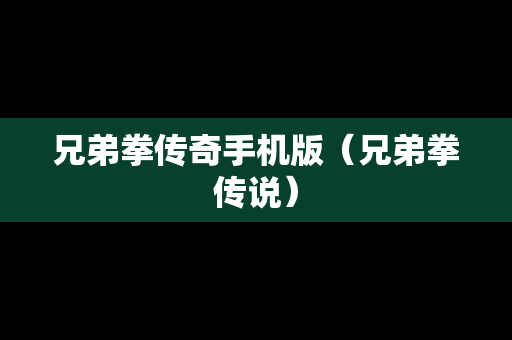兄弟拳传奇手机版（兄弟拳传说）