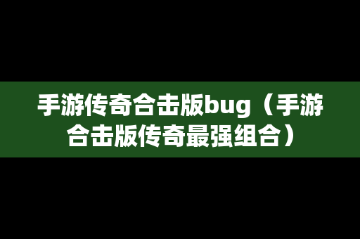 手游传奇合击版bug（手游合击版传奇最强组合）