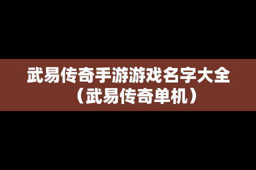 武易传奇手游游戏名字大全（武易传奇单机）