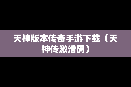 天神版本传奇手游下载（天神传激活码）