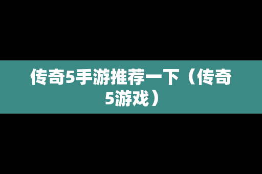 传奇5手游推荐一下（传奇5游戏）