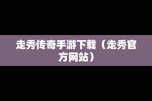 走秀传奇手游下载（走秀官方网站）