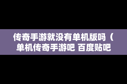 传奇手游就没有单机版吗（单机传奇手游吧 百度贴吧）