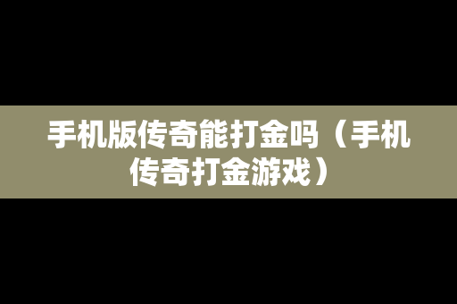 手机版传奇能打金吗（手机传奇打金游戏）