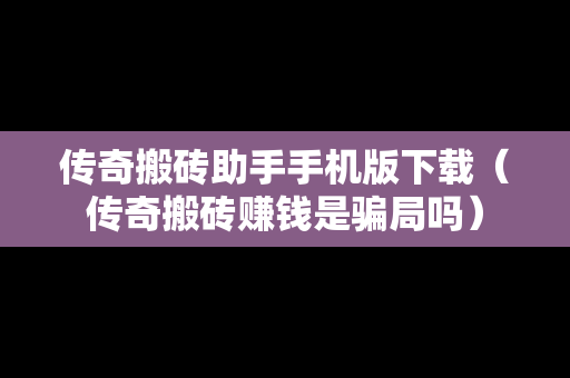 传奇搬砖助手手机版下载（传奇搬砖赚钱是骗局吗）