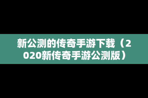 新公测的传奇手游下载（2020新传奇手游公测版）