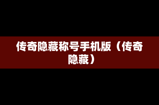 传奇隐藏称号手机版（传奇 隐藏）