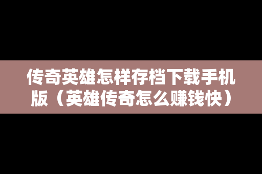 传奇英雄怎样存档下载手机版（英雄传奇怎么赚钱快）