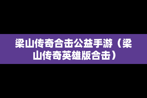梁山传奇合击公益手游（梁山传奇英雄版合击）