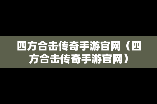 四方合击传奇手游官网（四方合击传奇手游官网）