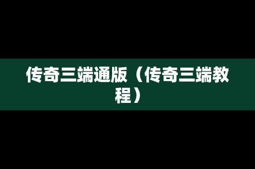 传奇三端通版（传奇三端教程）