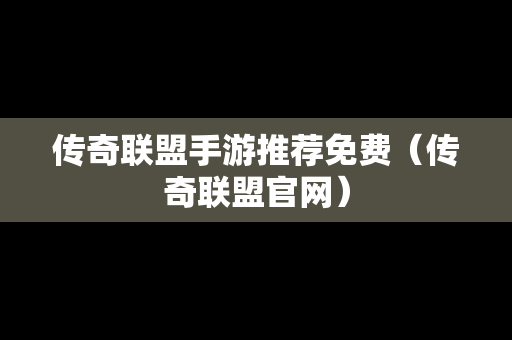传奇联盟手游推荐免费（传奇联盟官网）