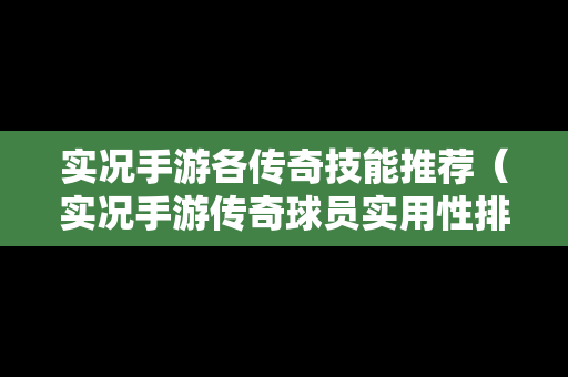 实况手游各传奇技能推荐（实况手游传奇球员实用性排名）