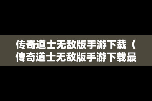 传奇道士无敌版手游下载（传奇道士无敌版手游下载最新版）