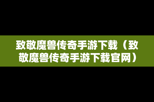 致敬魔兽传奇手游下载（致敬魔兽传奇手游下载官网）