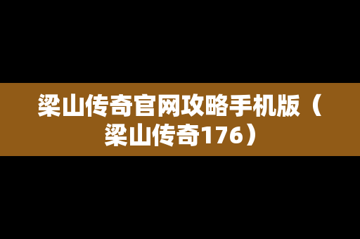 梁山传奇官网攻略手机版（梁山传奇176）