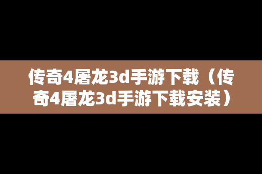 传奇4屠龙3d手游下载（传奇4屠龙3d手游下载安装）