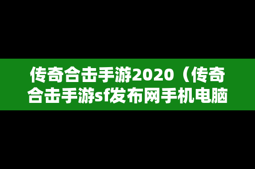 传奇合击手游2020（传奇合击手游sf发布网手机电脑三端）