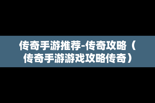 传奇手游推荐-传奇攻略（传奇手游游戏攻略传奇）