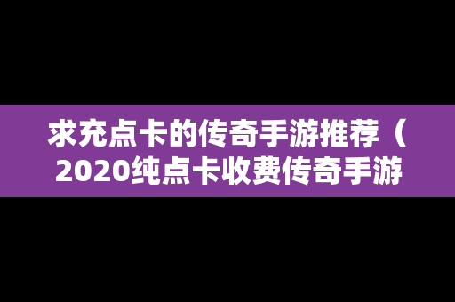 求充点卡的传奇手游推荐（2020纯点卡收费传奇手游）