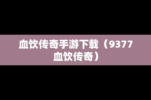血饮传奇手游下载（9377血饮传奇）