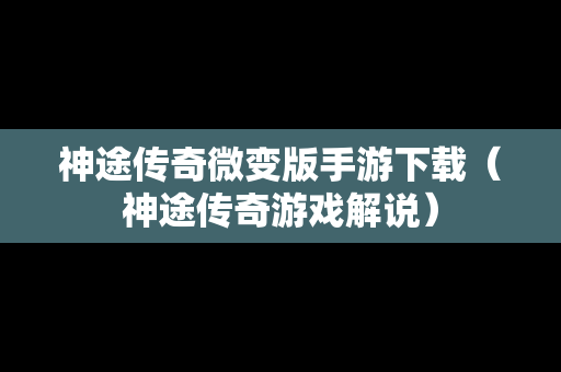 神途传奇微变版手游下载（神途传奇游戏解说）