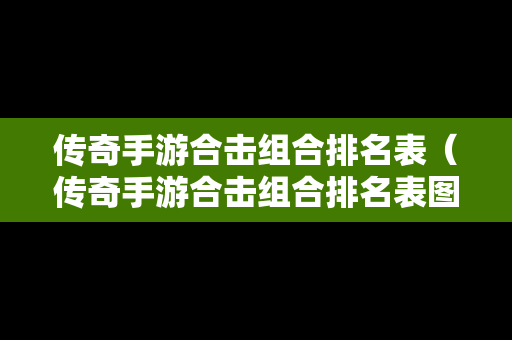 传奇手游合击组合排名表（传奇手游合击组合排名表图片）