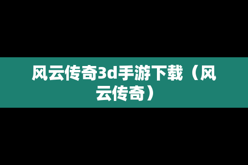 风云传奇3d手游下载（风云传奇）
