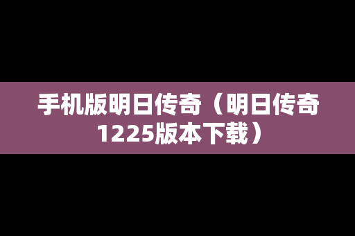 手机版明日传奇（明日传奇1225版本下载）