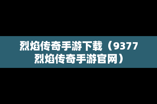 烈焰传奇手游下载（9377烈焰传奇手游官网）