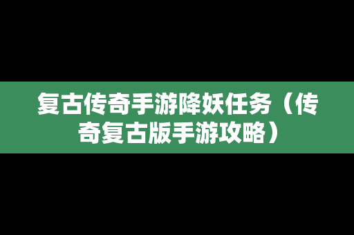 复古传奇手游降妖任务（传奇复古版手游攻略）