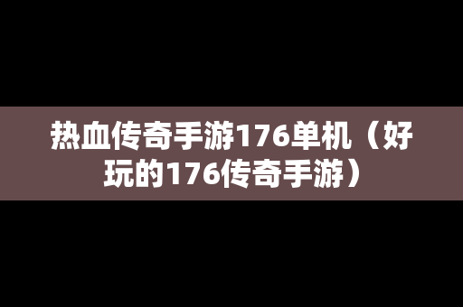 热血传奇手游176单机（好玩的176传奇手游）