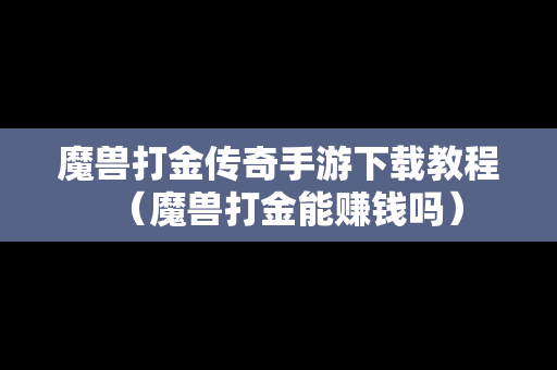 魔兽打金传奇手游下载教程（魔兽打金能赚钱吗）