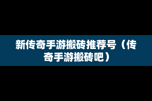 新传奇手游搬砖推荐号（传奇手游搬砖吧）