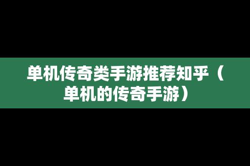 单机传奇类手游推荐知乎（单机的传奇手游）