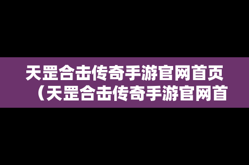 天罡合击传奇手游官网首页（天罡合击传奇手游官网首页下载）