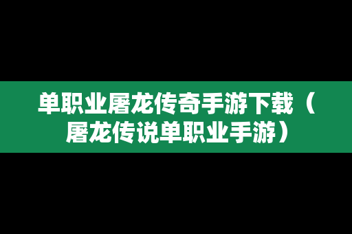 单职业屠龙传奇手游下载（屠龙传说单职业手游）