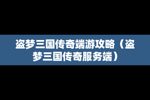 盗梦三国传奇端游攻略（盗梦三国传奇服务端）