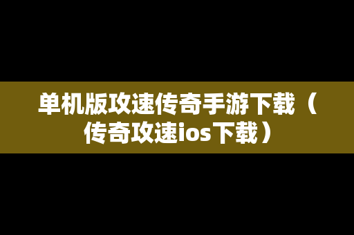 单机版攻速传奇手游下载（传奇攻速ios下载）