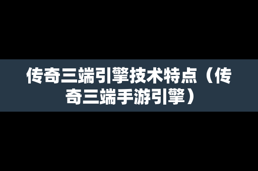 传奇三端引擎技术特点（传奇三端手游引擎）