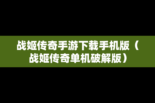 战姬传奇手游下载手机版（战姬传奇单机破解版）