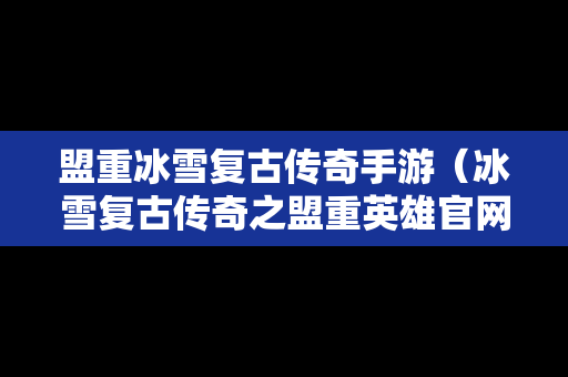盟重冰雪复古传奇手游（冰雪复古传奇之盟重英雄官网浙江）