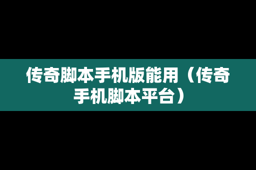 传奇脚本手机版能用（传奇手机脚本平台）