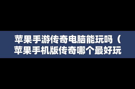 苹果手游传奇电脑能玩吗（苹果手机版传奇哪个最好玩）