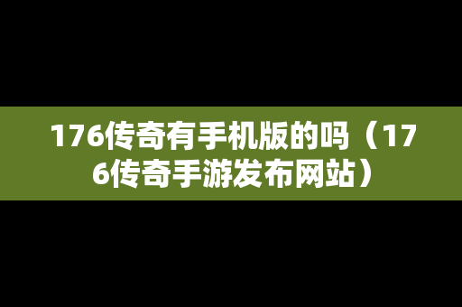 176传奇有手机版的吗（176传奇手游发布网站）