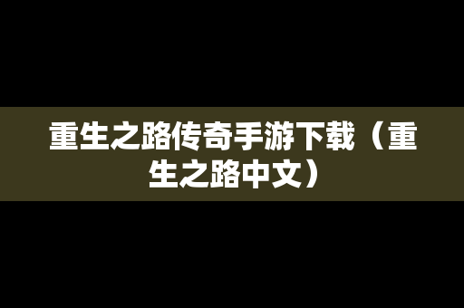 重生之路传奇手游下载（重生之路中文）