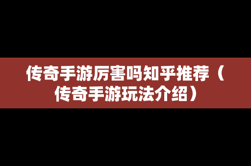 传奇手游厉害吗知乎推荐（传奇手游玩法介绍）