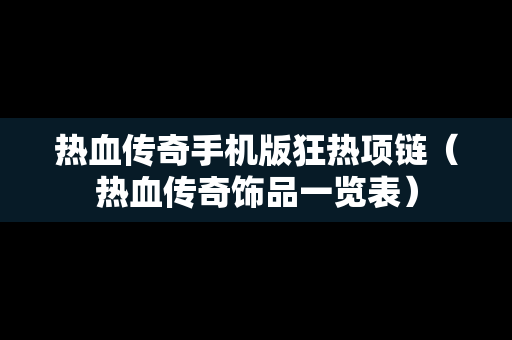 热血传奇手机版狂热项链（热血传奇饰品一览表）