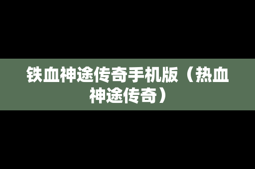 铁血神途传奇手机版（热血神途传奇）