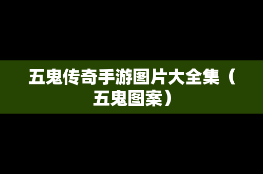 五鬼传奇手游图片大全集（五鬼图案）